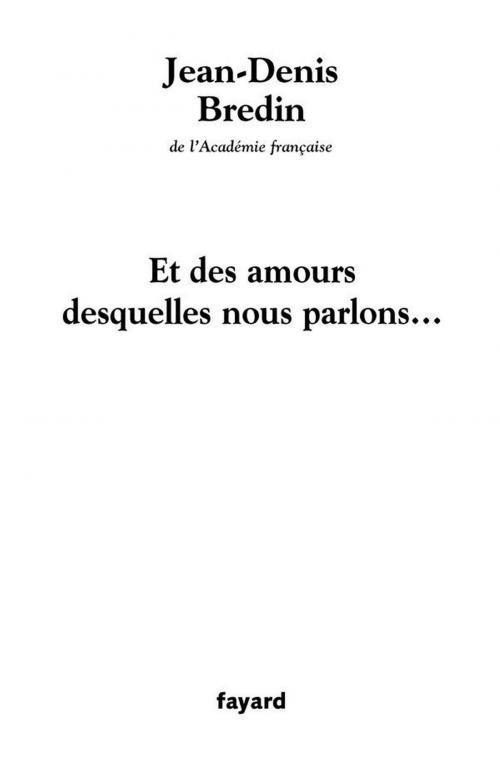 Cover of the book Et des amours desquelles nous parlons... by Jean-Denis Bredin, Fayard