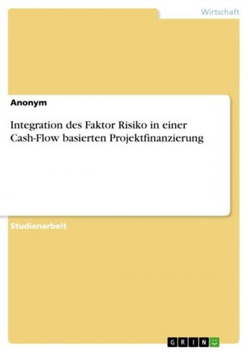 Cover of the book Integration des Faktor Risiko in einer Cash-Flow basierten Projektfinanzierung by Anonym, GRIN Verlag