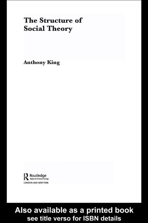 Cover of the book The Structure of Social Theory by Anthony King, Taylor and Francis