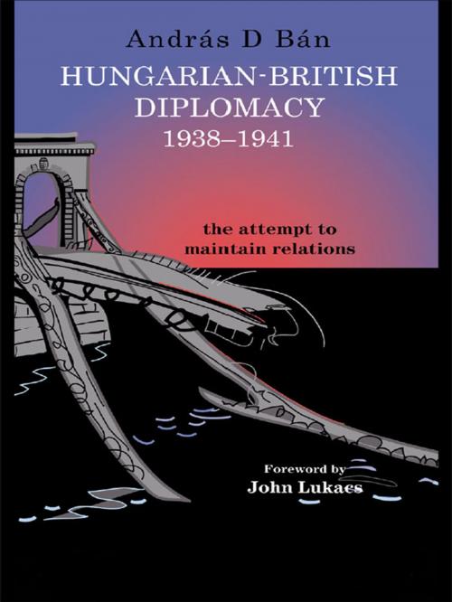 Cover of the book Hungarian-British Diplomacy 1938-1941 by András D. Bán, Taylor and Francis