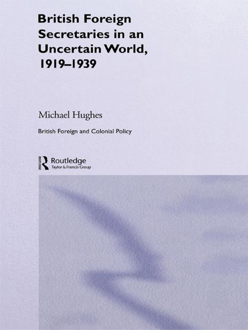 Cover of the book British Foreign Secretaries in an Uncertain World, 1919-1939 by Michael Hughes, Taylor and Francis