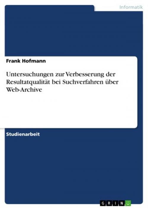Cover of the book Untersuchungen zur Verbesserung der Resultatqualität bei Suchverfahren über Web-Archive by Frank Hofmann, GRIN Verlag