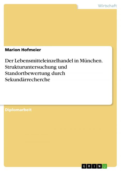 Cover of the book Der Lebensmitteleinzelhandel in München. Strukturuntersuchung und Standortbewertung durch Sekundärrecherche by Marion Hofmeier, GRIN Verlag