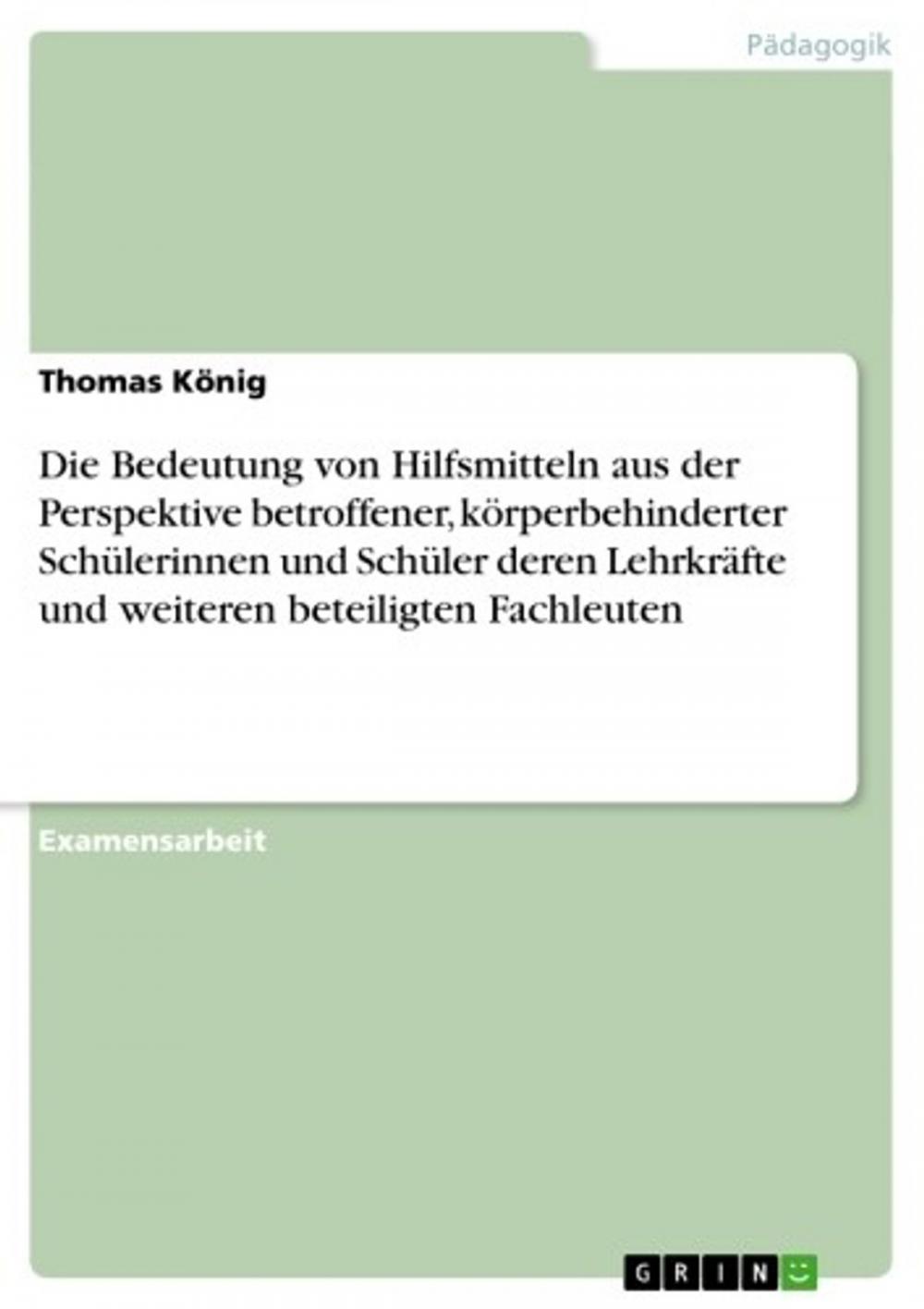 Big bigCover of Die Bedeutung von Hilfsmitteln aus der Perspektive betroffener, körperbehinderter Schülerinnen und Schüler deren Lehrkräfte und weiteren beteiligten Fachleuten