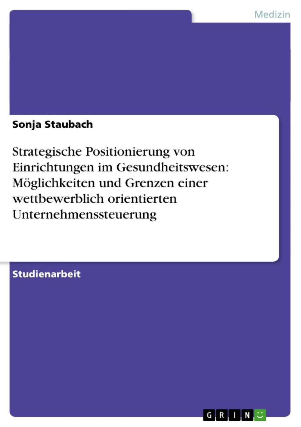 Big bigCover of Strategische Positionierung von Einrichtungen im Gesundheitswesen: Möglichkeiten und Grenzen einer wettbewerblich orientierten Unternehmenssteuerung