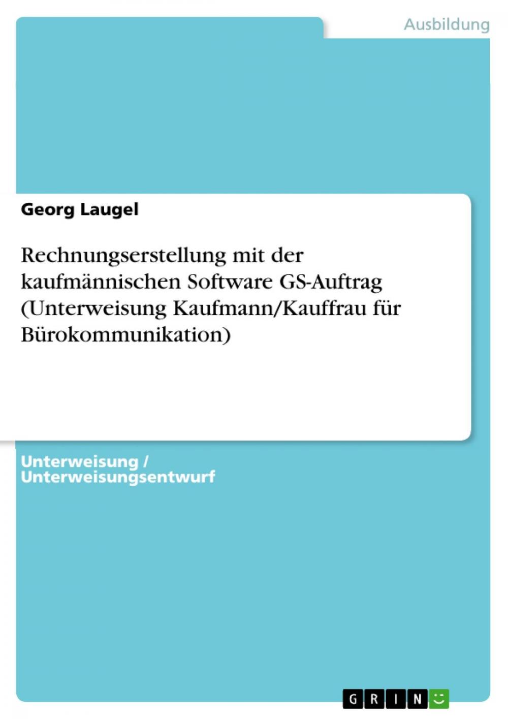 Big bigCover of Rechnungserstellung mit der kaufmännischen Software GS-Auftrag (Unterweisung Kaufmann/Kauffrau für Bürokommunikation)