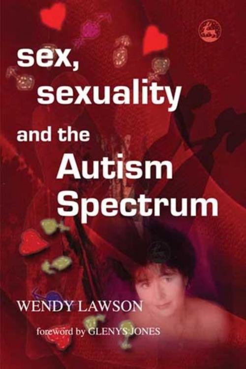 Cover of the book Sex, Sexuality and the Autism Spectrum by Wendy Lawson, Jessica Kingsley Publishers