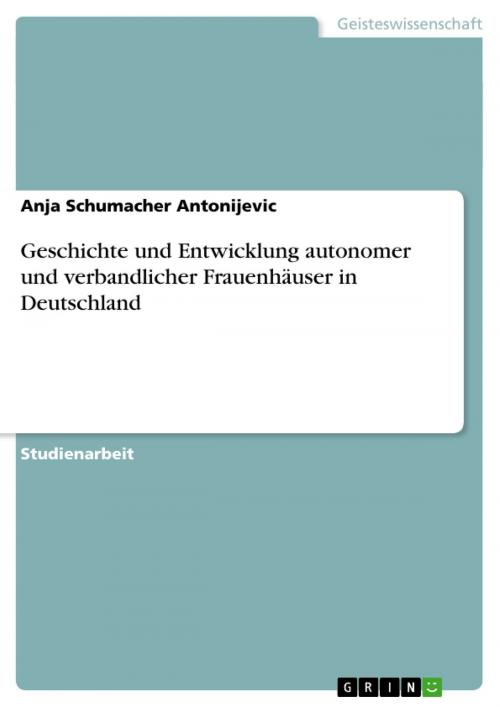 Cover of the book Geschichte und Entwicklung autonomer und verbandlicher Frauenhäuser in Deutschland by Anja Schumacher Antonijevic, GRIN Verlag