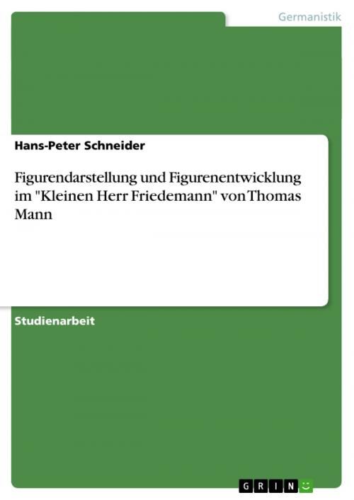 Cover of the book Figurendarstellung und Figurenentwicklung im 'Kleinen Herr Friedemann' von Thomas Mann by Hans-Peter Schneider, GRIN Verlag
