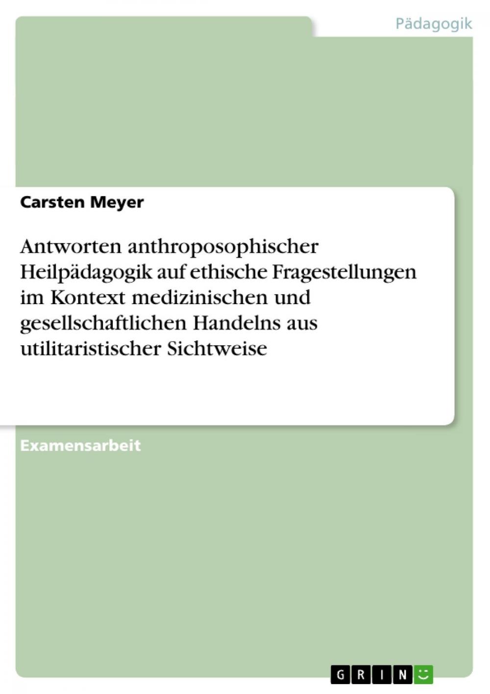 Big bigCover of Antworten anthroposophischer Heilpädagogik auf ethische Fragestellungen im Kontext medizinischen und gesellschaftlichen Handelns aus utilitaristischer Sichtweise