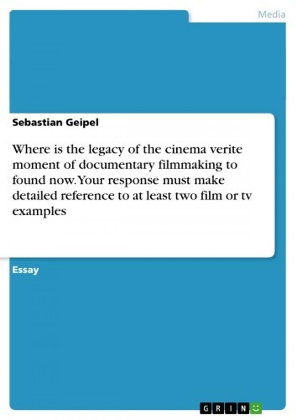 Big bigCover of Where is the legacy of the cinema verite moment of documentary filmmaking to found now. Your response must make detailed reference to at least two film or tv examples