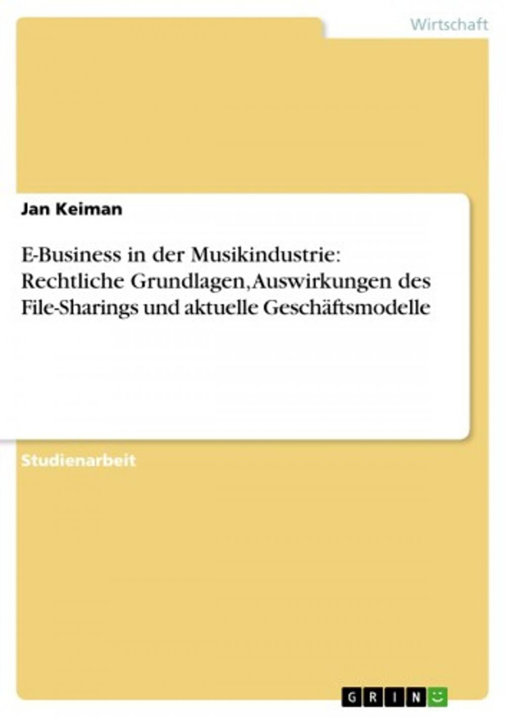 Big bigCover of E-Business in der Musikindustrie: Rechtliche Grundlagen, Auswirkungen des File-Sharings und aktuelle Geschäftsmodelle