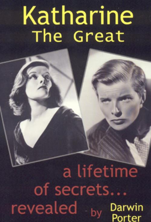 Cover of the book Katharine The Great: Hepburn: Secrets of a Life Revealed by Darwin Porter, Blood Moon Productions