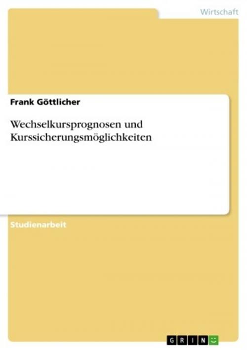 Cover of the book Wechselkursprognosen und Kurssicherungsmöglichkeiten by Frank Göttlicher, GRIN Verlag