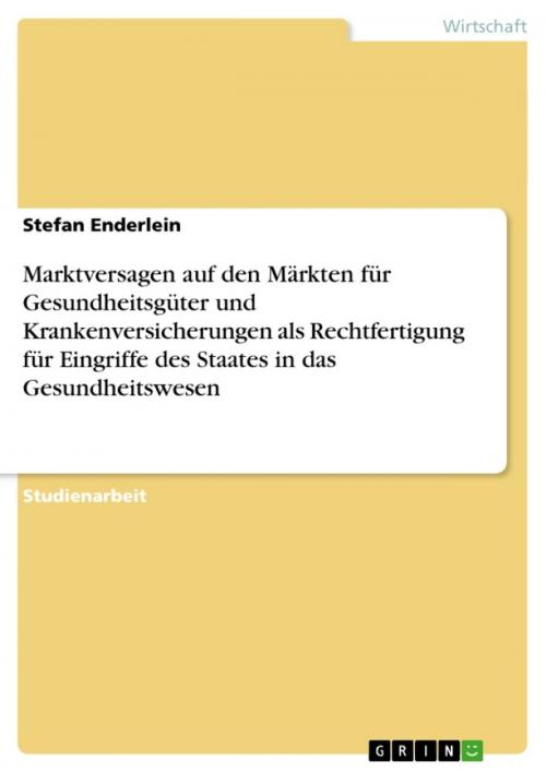 Cover of the book Marktversagen auf den Märkten für Gesundheitsgüter und Krankenversicherungen als Rechtfertigung für Eingriffe des Staates in das Gesundheitswesen by Stefan Enderlein, GRIN Verlag