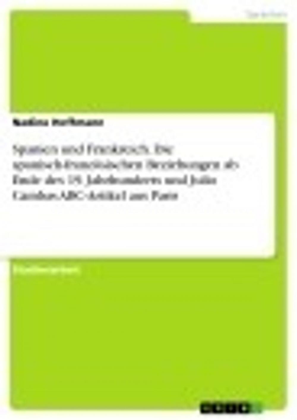 Big bigCover of Spanien und Frankreich. Die spanisch-französischen Beziehungen ab Ende des 19. Jahrhunderts und Julio Cambas ABC-Artikel aus Paris