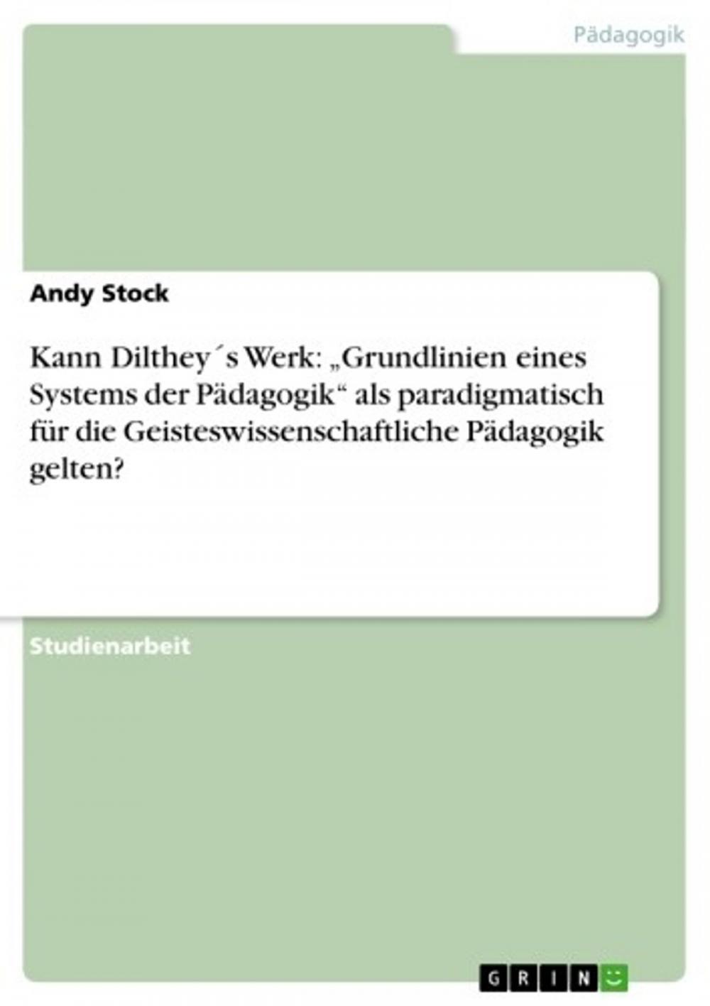 Big bigCover of Kann Dilthey´s Werk: 'Grundlinien eines Systems der Pädagogik' als paradigmatisch für die Geisteswissenschaftliche Pädagogik gelten?