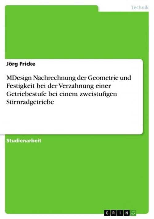 Cover of the book MDesign Nachrechnung der Geometrie und Festigkeit bei der Verzahnung einer Getriebestufe bei einem zweistufigen Stirnradgetriebe by Jörg Fricke, GRIN Verlag