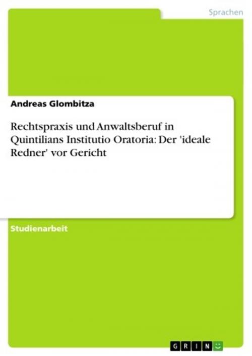 Cover of the book Rechtspraxis und Anwaltsberuf in Quintilians Institutio Oratoria: Der 'ideale Redner' vor Gericht by Andreas Glombitza, GRIN Verlag