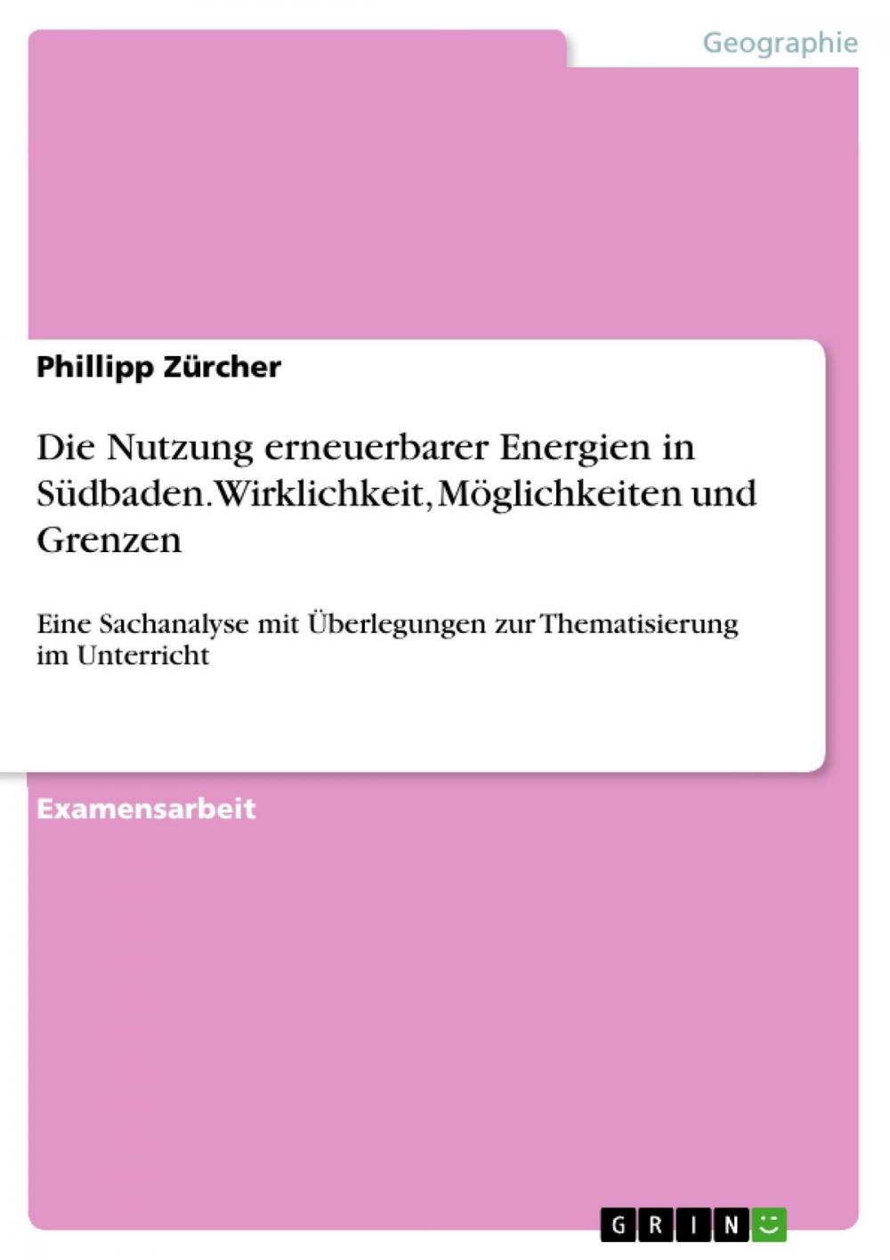 Big bigCover of Die Nutzung erneuerbarer Energien in Südbaden. Wirklichkeit, Möglichkeiten und Grenzen