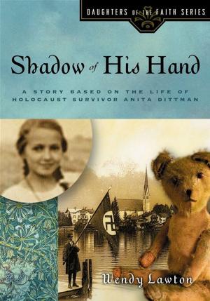 Cover of the book Shadow of His Hand by Nancy DeMoss Wolgemuth, Dannah Gresh, Erin Davis