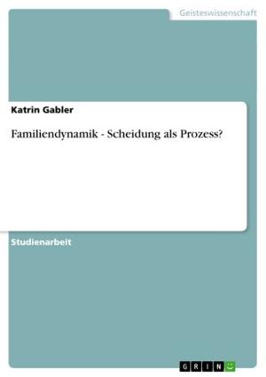 Cover of the book Familiendynamik - Scheidung als Prozess? by Vanessa Bauer