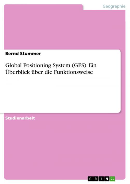 Cover of the book Global Positioning System (GPS). Ein Überblick über die Funktionsweise by Bernd Stummer, GRIN Verlag