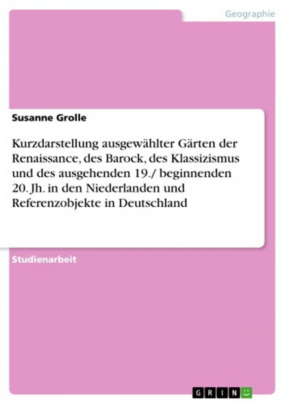 Big bigCover of Kurzdarstellung ausgewählter Gärten der Renaissance, des Barock, des Klassizismus und des ausgehenden 19./ beginnenden 20. Jh. in den Niederlanden und Referenzobjekte in Deutschland