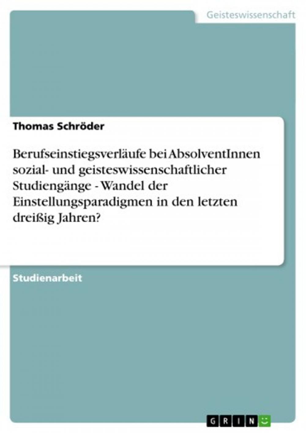 Big bigCover of Berufseinstiegsverläufe bei AbsolventInnen sozial- und geisteswissenschaftlicher Studiengänge - Wandel der Einstellungsparadigmen in den letzten dreißig Jahren?