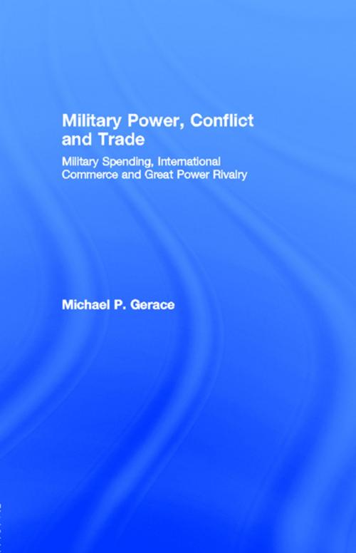 Cover of the book Military Power, Conflict and Trade by Michael P. Gerace, Taylor and Francis