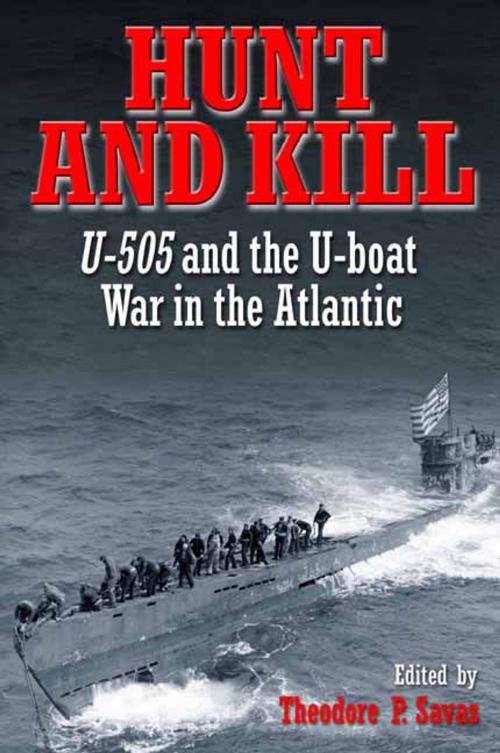 Cover of the book Hunt And Kill U-505 And The Battle Of The Atlantic by Savas Theodor P., Savas Beatie