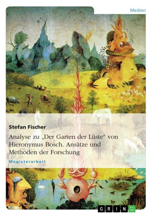 Cover of the book Analyse zu 'Der Garten der Lüste' von Hieronymus Bosch. Ansätze und Methoden der Forschung by Stefan Fischer, GRIN Verlag