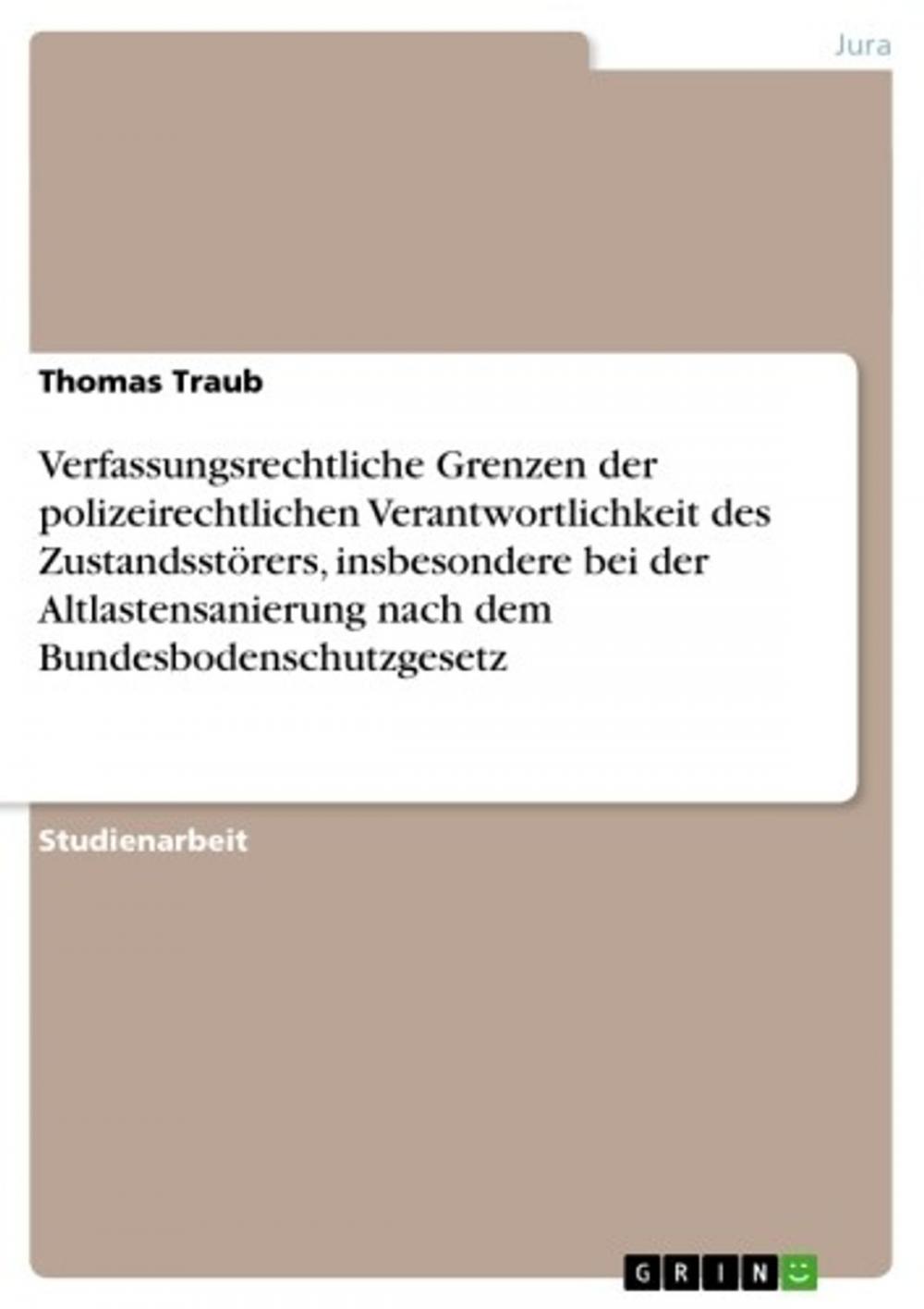 Big bigCover of Verfassungsrechtliche Grenzen der polizeirechtlichen Verantwortlichkeit des Zustandsstörers, insbesondere bei der Altlastensanierung nach dem Bundesbodenschutzgesetz