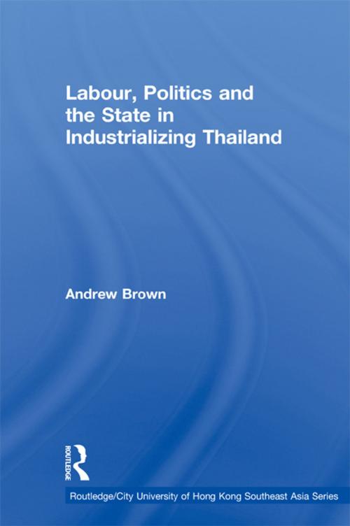 Cover of the book Labour, Politics and the State in Industrialising Thailand by Andrew Brown, Taylor and Francis