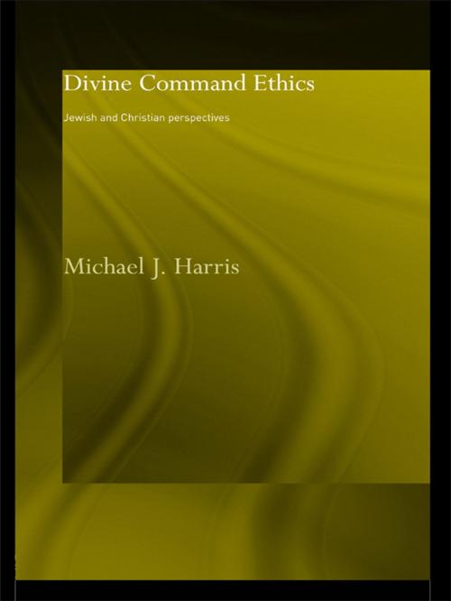 Cover of the book Divine Command Ethics by Michael J. Harris, Taylor and Francis