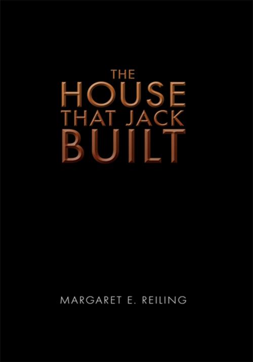 Cover of the book The House That Jack Built by Margaret E. Reiling, Xlibris US