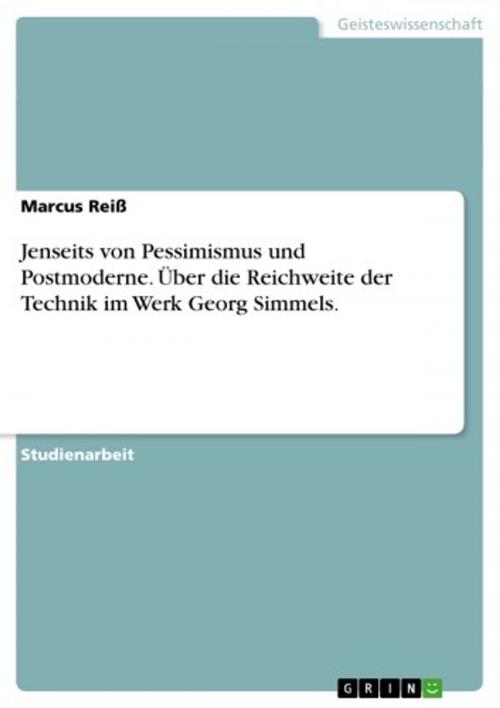 Cover of the book Jenseits von Pessimismus und Postmoderne. Über die Reichweite der Technik im Werk Georg Simmels. by Marcus Reiß, GRIN Verlag