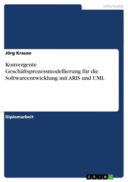 Cover of the book Konvergente Geschäftsprozessmodellierung für die Softwareentwicklung mit ARIS und UML by Jörg Krause, GRIN Verlag