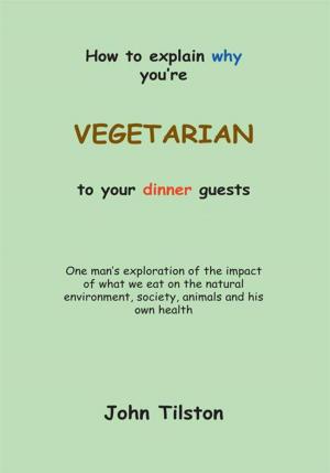 Cover of the book How to Explain Why You're a Vegetarian to Your Dinner Guests by Corinne B. Trepanier