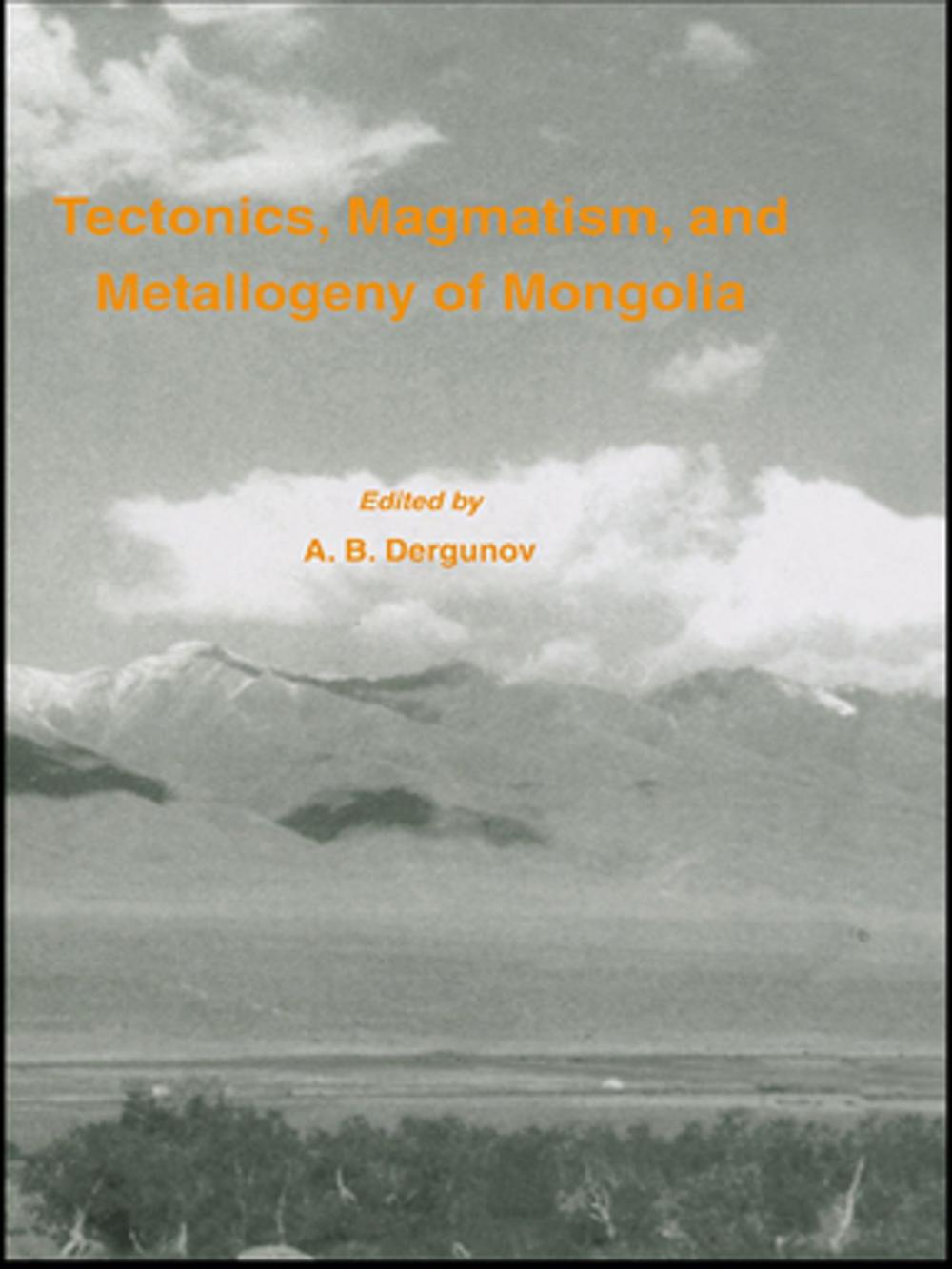 Big bigCover of Tectonics, Magmatism and Metallogeny of Mongolia