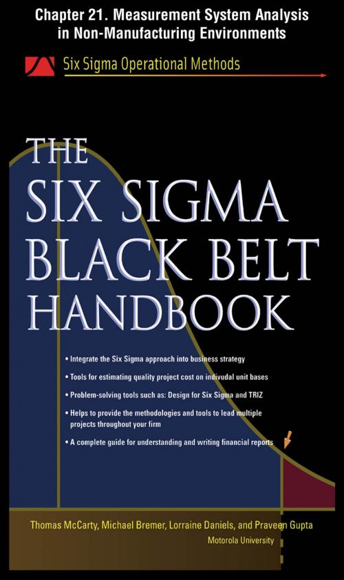 Cover of the book The Six Sigma Black Belt Handbook, Chapter 21 - Measurement System Analysis in Non-Manufacturing Environments by Thomas McCarty, Lorraine Daniels, Michael Bremer, Praveen Gupta, John Heisey, Kathleen Mills, McGraw-Hill Education