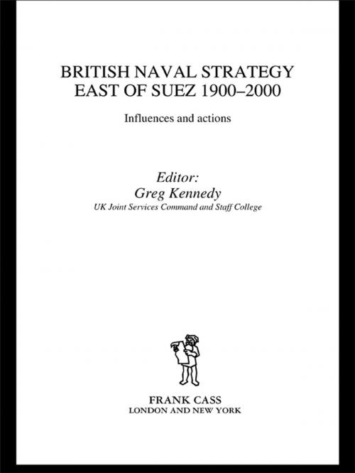 Cover of the book British Naval Strategy East of Suez, 1900-2000 by , Taylor and Francis