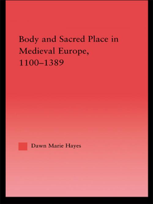 Cover of the book Body and Sacred Place in Medieval Europe, 1100-1389 by Dawn Marie Hayes, Taylor and Francis