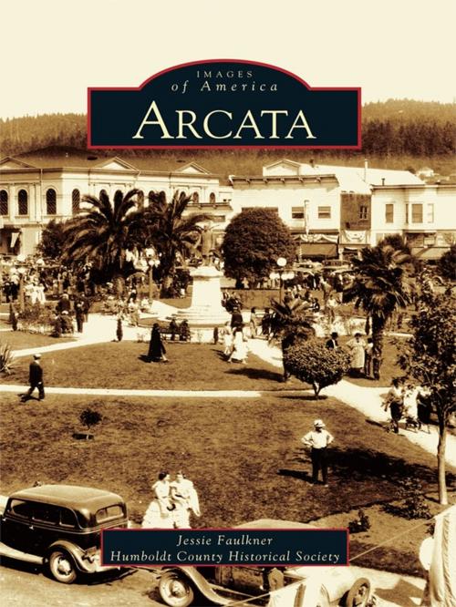 Cover of the book Arcata by Jessie Faulkner, Humboldt County Historical Society, Arcadia Publishing Inc.