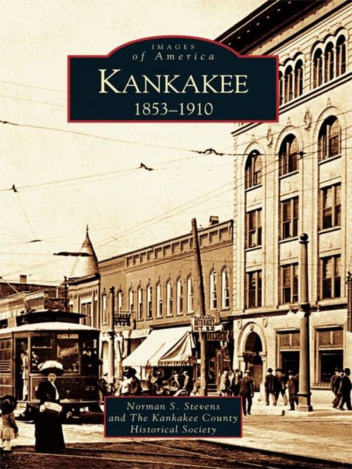 Cover of the book Kankakee by Norman S. Stevens, The Kankakee County Historical Society, Arcadia Publishing Inc.