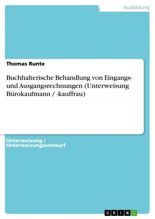 Cover of the book Buchhalterische Behandlung von Eingangs- und Ausgangsrechnungen (Unterweisung Bürokaufmann / -kauffrau) by Thomas Runte, GRIN Verlag