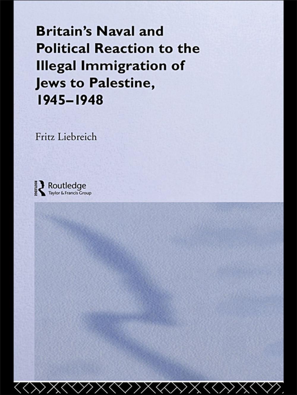 Big bigCover of Britain's Naval and Political Reaction to the Illegal Immigration of Jews to Palestine, 1945-1949