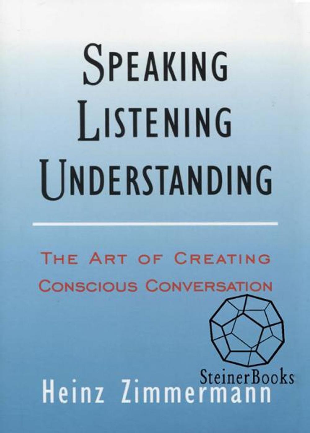 Big bigCover of Speaking, Listening, Understanding: The Art of Creating Conscious Conversation