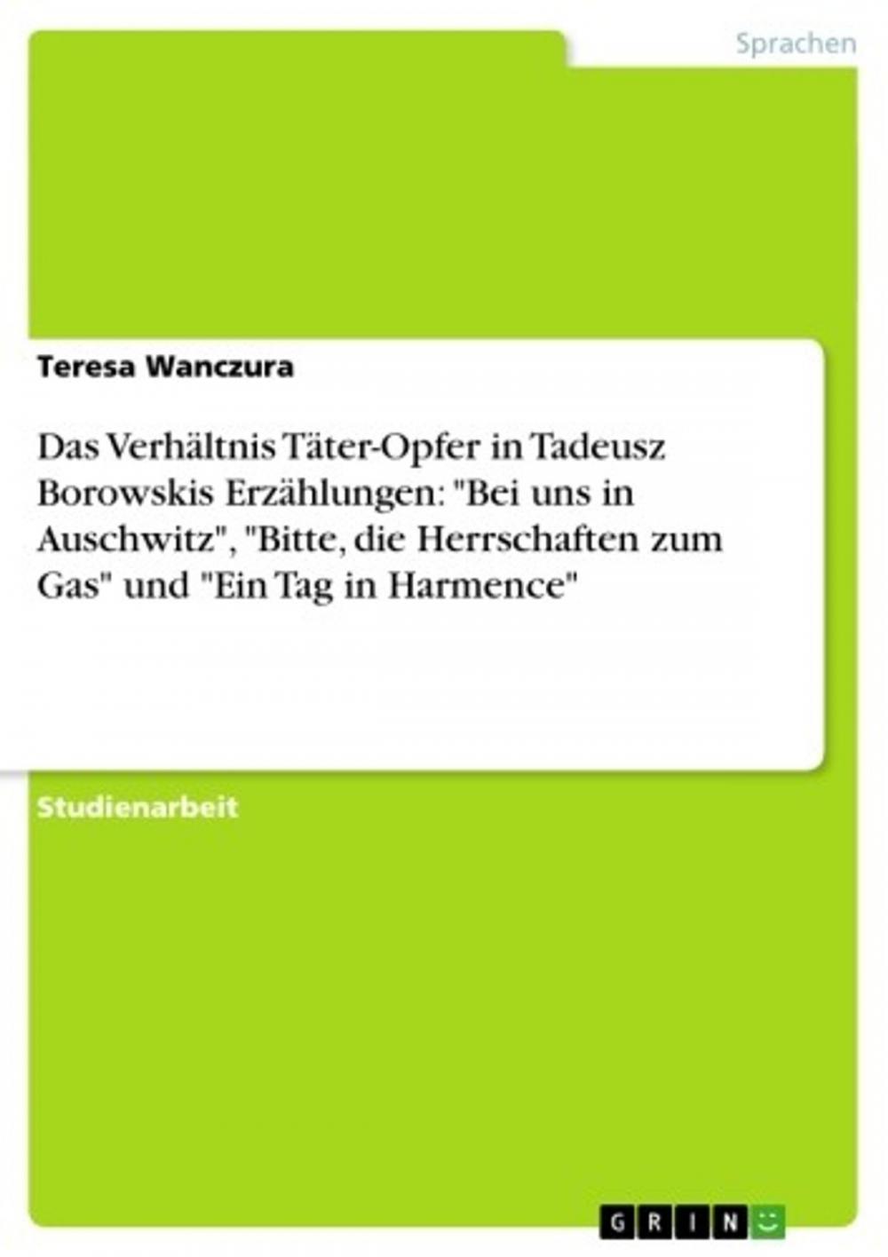 Big bigCover of Das Verhältnis Täter-Opfer in Tadeusz Borowskis Erzählungen: 'Bei uns in Auschwitz', 'Bitte, die Herrschaften zum Gas' und 'Ein Tag in Harmence'