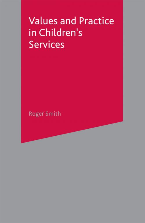 Cover of the book Values and Practice in Children's Services by Roger Smith, Macmillan Education UK